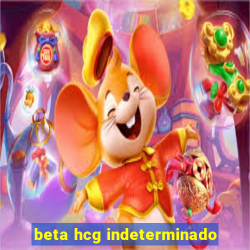 beta hcg indeterminado